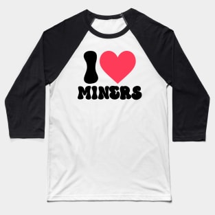 I love miners groovy font Baseball T-Shirt